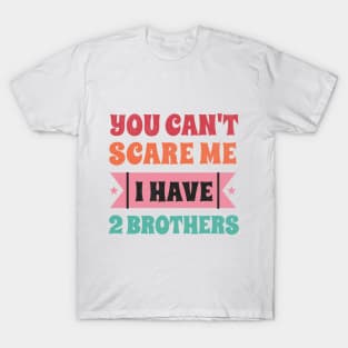 Can't scare me, I have two brothers! T-Shirt